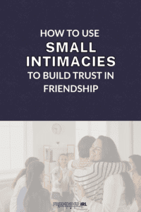 Friends hugging and embracing in a warm, supportive group setting with text about using small intimacies to build trust