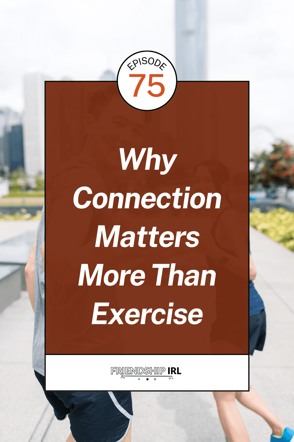Podcast episode 75 graphic with brown text overlay "Why Connection Matters More Than Exercise" on blurred city background