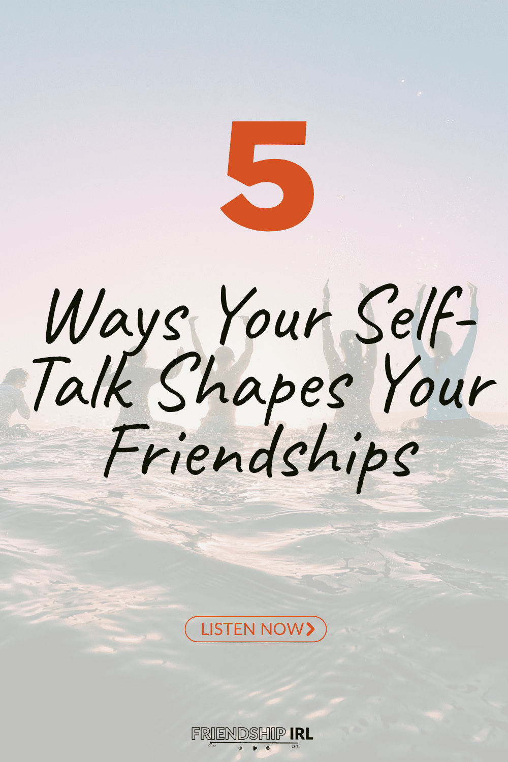 Friends jumping in water at sunset with text "5 Ways Your Self-Talk Shapes Your Friendships" and Friendship IRL podcast br...