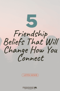 Podcast episode cover showing "5 Friendship Beliefs That Will Change How You Connect" with Listen Now button from Friendsh...