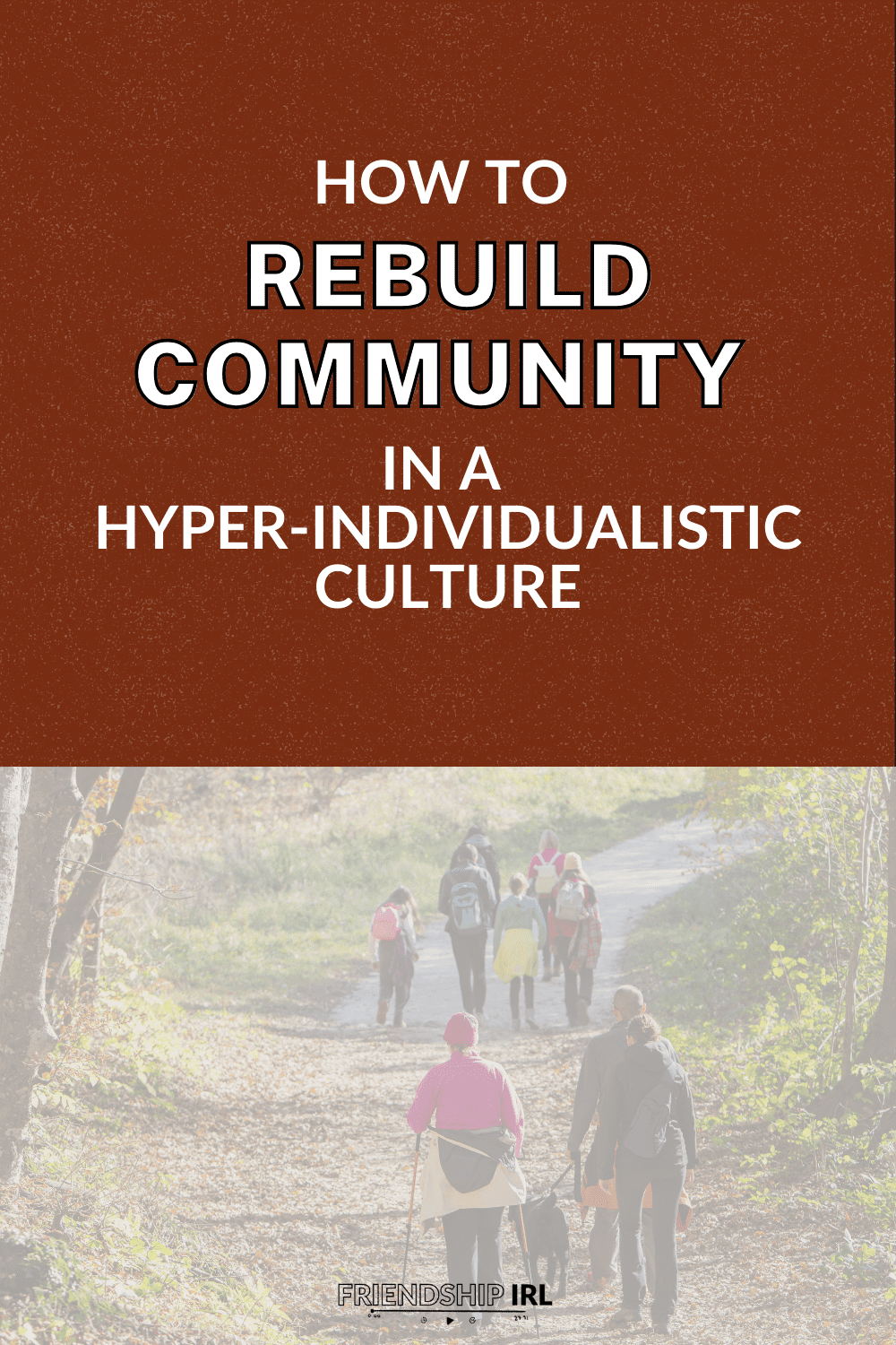 People walking together on a nature trail with text "How to Rebuild Community in a Hyper-Individualistic Culture"