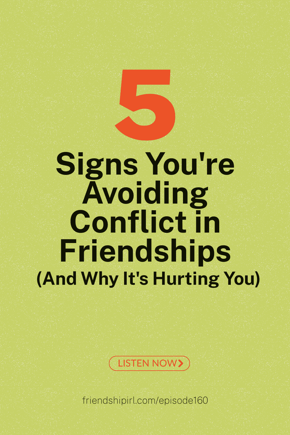 Friendship IRL podcast promotional graphic for Episode 160. A textured yellow-green background with a large bold orange number "5" at the top, followed by bold black text reading "5 Signs You're Avoiding Conflict in Friendships (And Why It's Hurting You)." An outlined orange "LISTEN NOW ›" button appears near the bottom, above the URL friendshipirl.com/episode160.