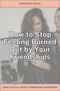 Friendship IRL podcast promotional graphic for Episode 161. The image features a pink header bar with "FRIENDSHIP IRL PODCAST" in dark text, followed by large white outlined text reading "How to Stop Feeling Burned Out by Your Friendships" overlaid on a faded photo of two women laughing together, with one woman covering her face while smiling and bottles visible on what appears to be a table or bar surface. At the bottom, a pink footer contains the call-to-action "LISTEN TO THE FULL EPISODE AT FRIENDSHIPIRL.COM/EPISODE161" in dark text.