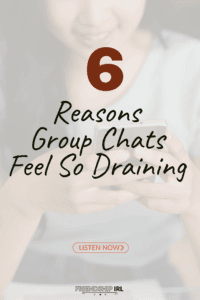 Friendship IRL podcast promotional graphic with a faded white background photo of a woman with light hair smiling while looking at her phone. Overlaid text features a bold brown number "6" at the top, followed by handwritten-style black script reading "6 Reasons Group Chats Feel So Draining." An outlined orange "LISTEN NOW ›" button appears near the bottom, above the Friendship IRL logo.
