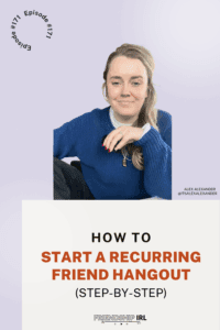 Friendship IRL podcast promotional graphic for Episode 171. The image features a woman with blonde hair wearing a blue sweater and white collared shirt, smiling while posing with her hand near her chin against a light purple background. Large bold text reads "HOW TO START A RECURRING FRIEND HANGOUT (STEP-BY-STEP)" in black and orange lettering. The bottom includes the "FRIENDSHIP IRL" podcast branding, and "ALEX ALEXANDER @ITSALEXALEXANDER" appears in the corner.