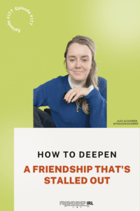 Friendship IRL podcast graphic for episode: Friendship Stalls: How to Move From Acquaintance to Actual Friend