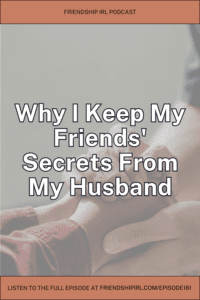 Friendship IRL podcast promotional graphic for Episode 181. The graphic features a muted, desaturated background photo of two people gently clasping hands together, suggesting comfort, support, or intimacy between friends, with warm reddish-brown tones visible in their clothing. Overlaid in large bold white text with a dark outline across the center of the image are the words "Why I Keep My Friends' Secrets From My Husband." A terracotta/rust-colored banner runs across the top reading "FRIENDSHIP IRL PODCAST," and a matching footer banner at the bottom reads "LISTEN TO THE FULL EPISODE AT FRIENDSHIPIRL.COM/EPISODE181.