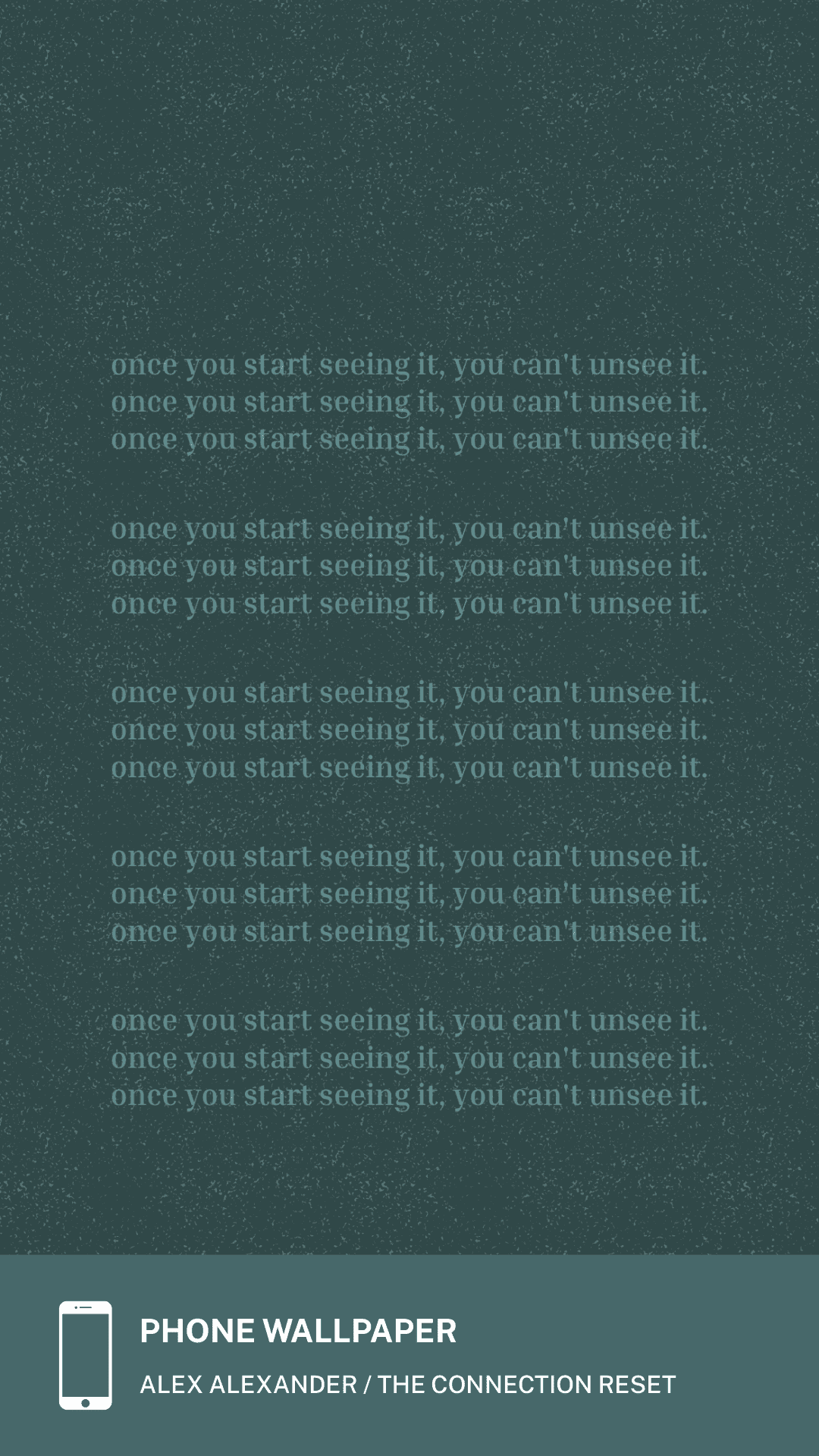 Teal colorway phone wallpaper with the line Once you start seeing it, you can't unsee it.